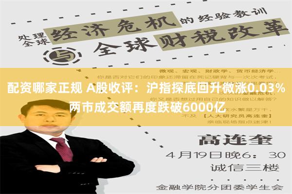 配资哪家正规 A股收评：沪指探底回升微涨0.03% 两市成交额再度跌破6000亿