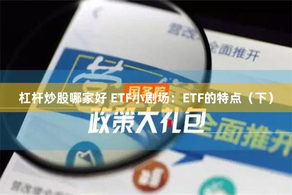 杠杆炒股哪家好 ETF小剧场：ETF的特点（下）