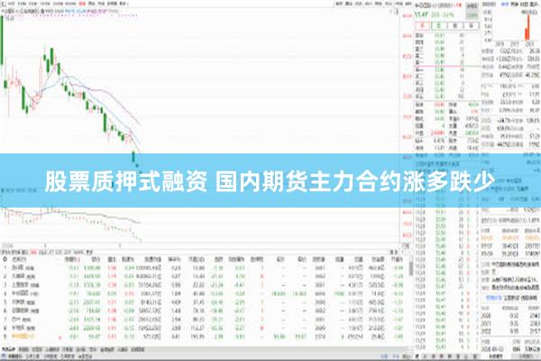 股票质押式融资 国内期货主力合约涨多跌少